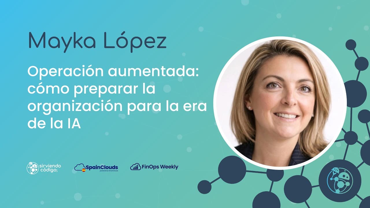 Mayka López - Operación aumentada: cómo preparar la organización para la era de la IA
