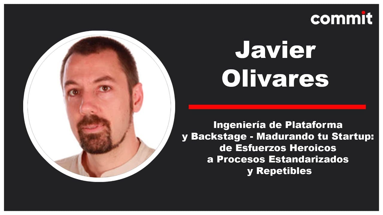 Javier Olivares - Madurando tu Startup: de Esfuerzos Heroicos a Procesos Estandarizados y Repetibles