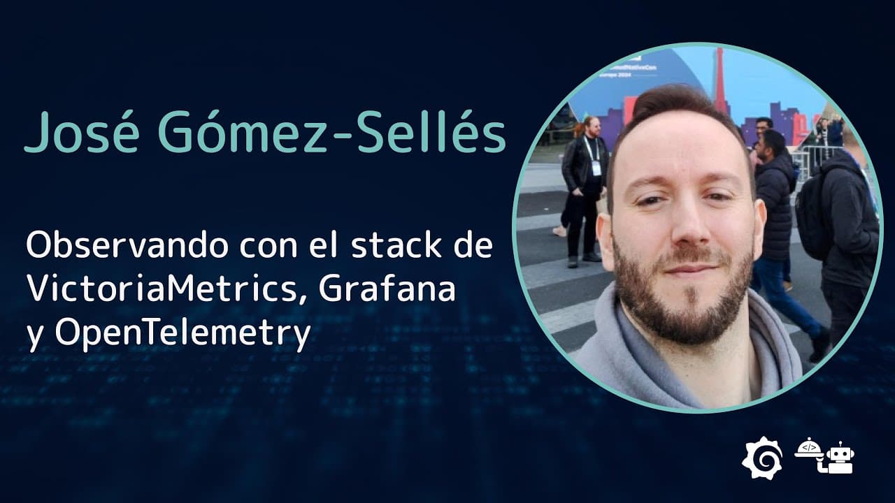 José Gómez-Sellés - Observando con el stack de VictoriaMetrics, Grafana y OpenTelemetry