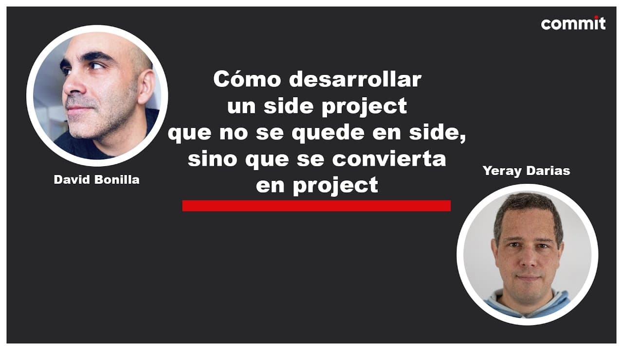 David Bonilla y Yeray Darias: Cómo desarrollar un side project que no se quede en side - Commit Conf