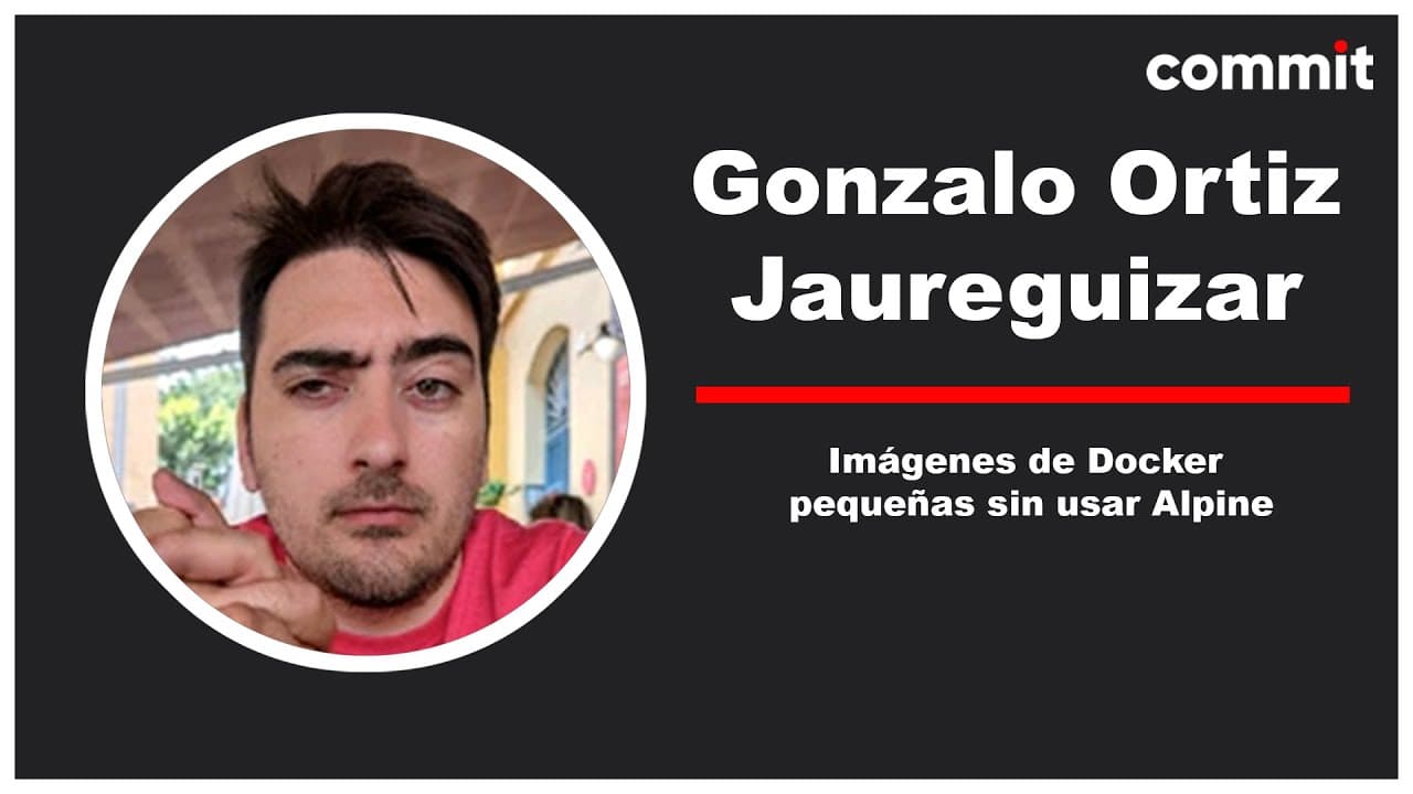 Gonzalo Ortiz Jaureguizar - Imágenes de Docker pequeñas sin usar Alpine