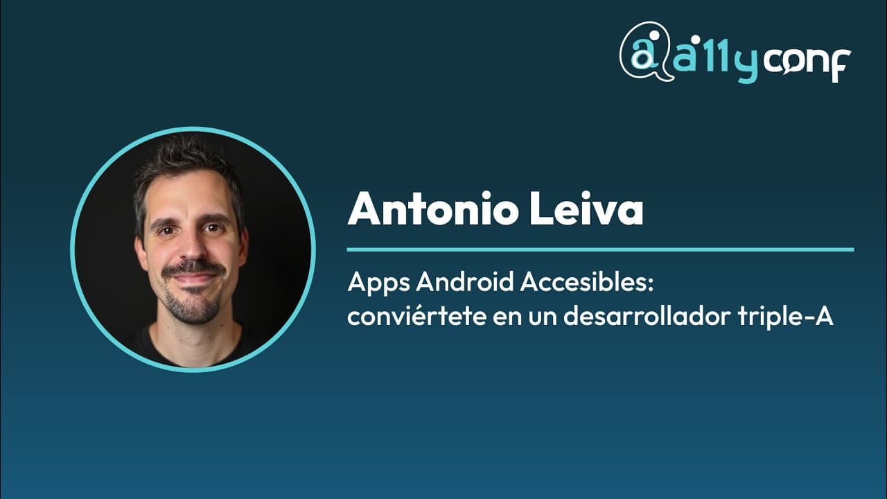 Antonio Leiva - Apps Android Accesibles: conviértete en un desarrollador triple-A - A11yConf 25