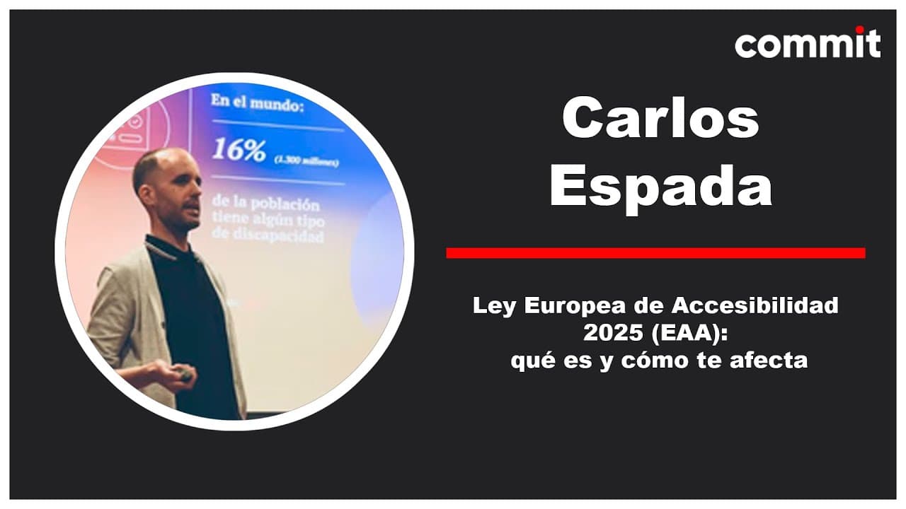 Carlos Espada - Ley Europea de Accesibilidad 2025 (EAA): qué es y cómo te afecta - Commit Conf