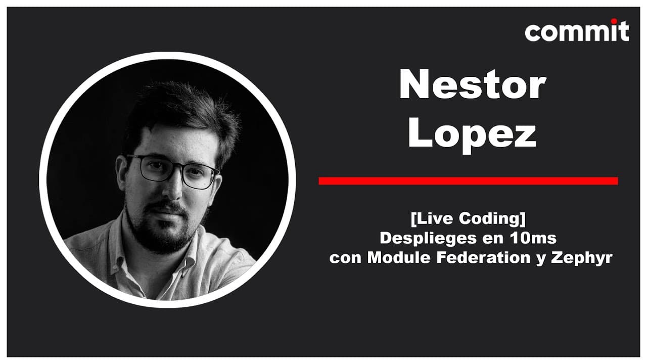 Nestor López - [Live Coding] Despliegues en 10ms con Module Federation y Zephyr - Commit Conf