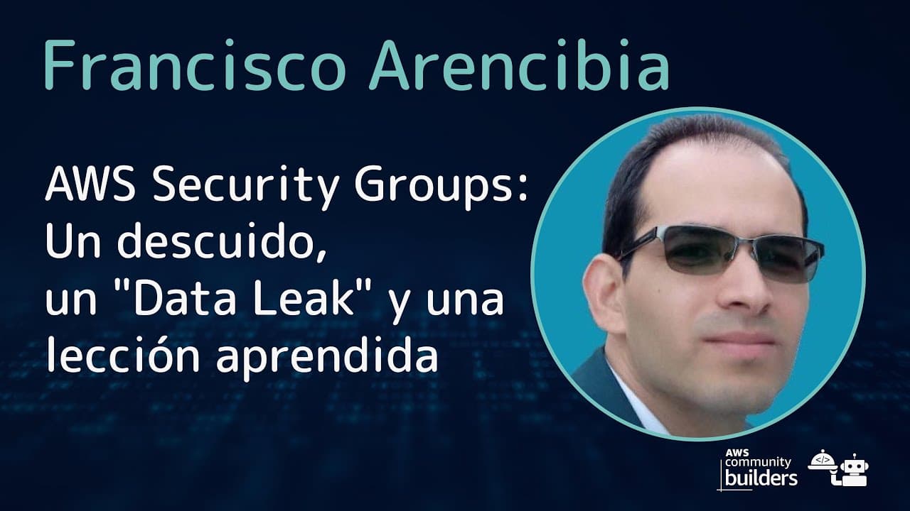 Francisco Arencibia - AWS Security Groups: Un descuido, un "Data Leak" y una lección aprendida
