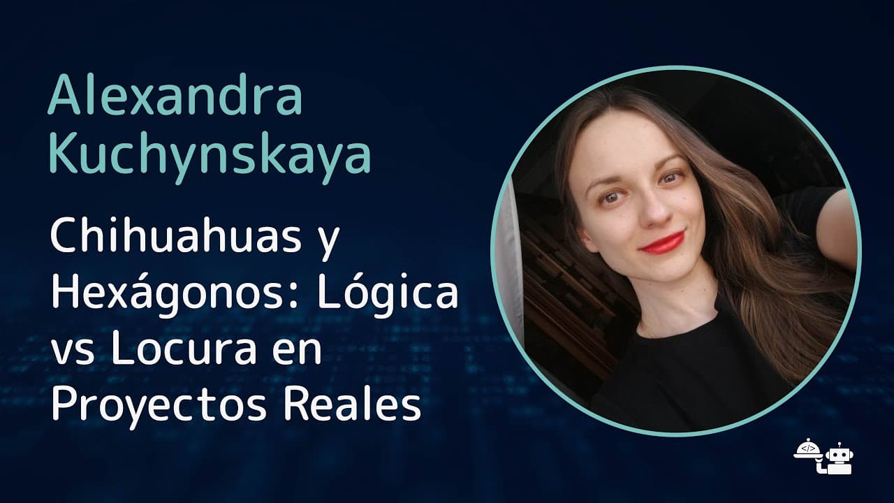 Alexandra Kuchynskaya - Chihuahuas y Hexágonos: Lógica vs Locura en Proyectos Reales