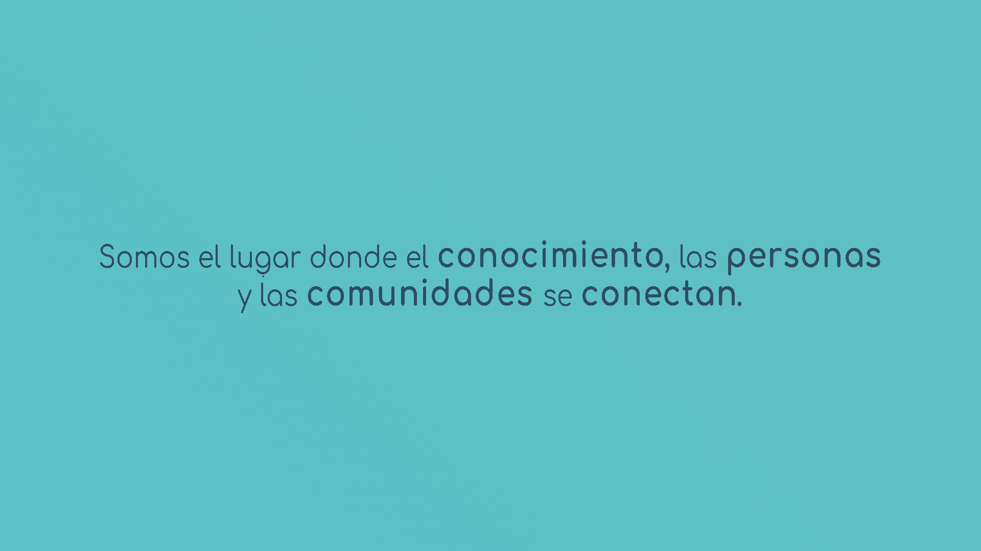 Somos el lugar donde el conocimiento, las personas y las comunidades se conectan.