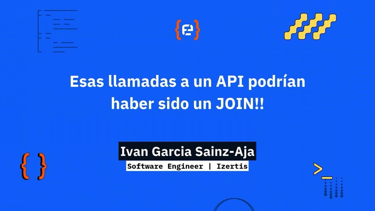 Ivan Garcia Sainz-Aja: Esas llamadas a un API podrían haber sido un JOIN!! - Codemotion 25
