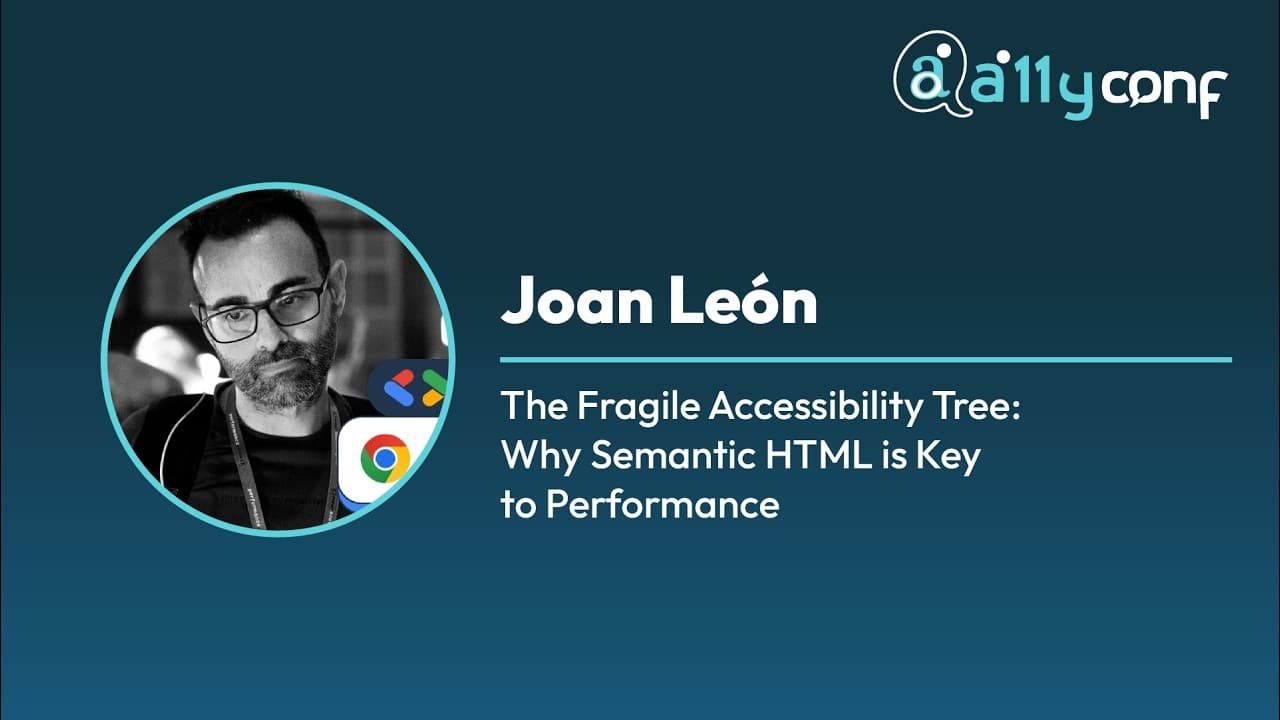 Joan León - The Fragile Accessibility Tree: Why Semantic HTML is Key to Performance