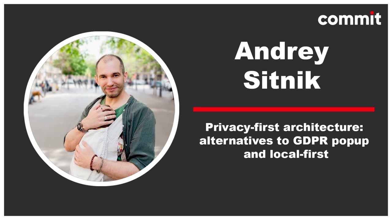 Andrey Sitnik: Privacy-first architecture: alternatives to GDPR popup and local-first - Commit Conf