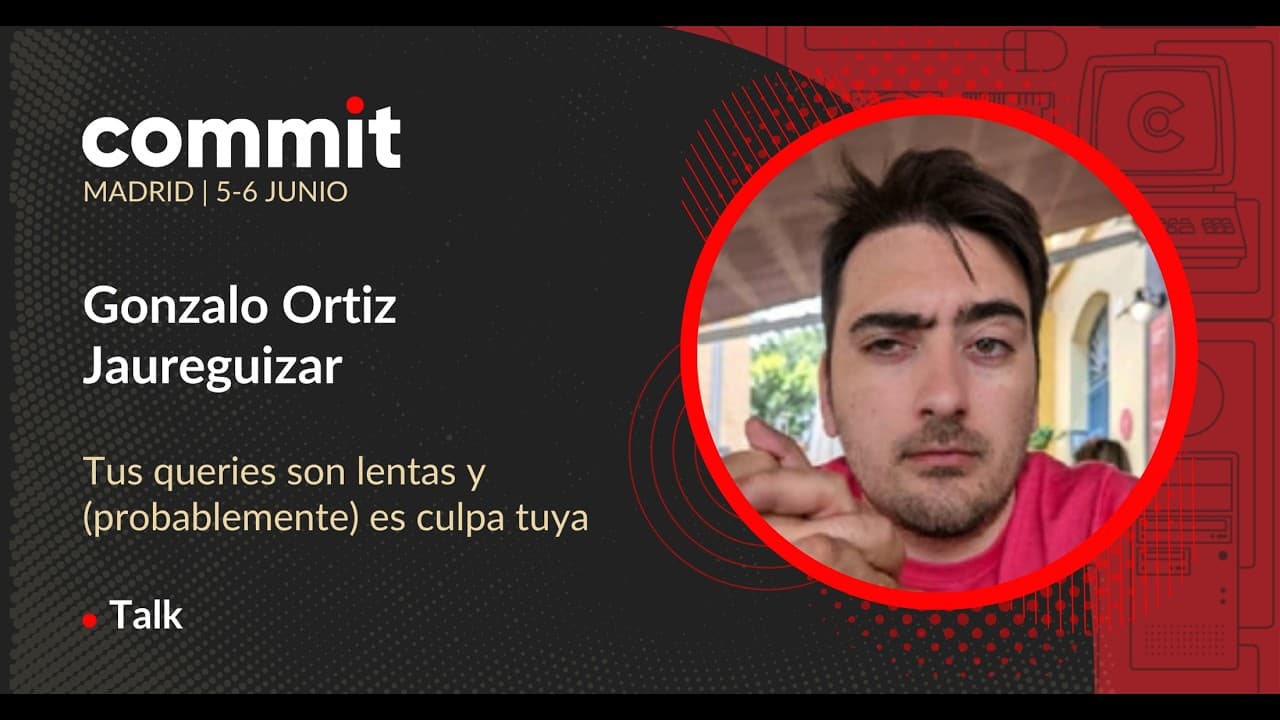 Gonzalo Ortiz Jaureguizar - Tus queries son lentas y (probablemente) es culpa tuya