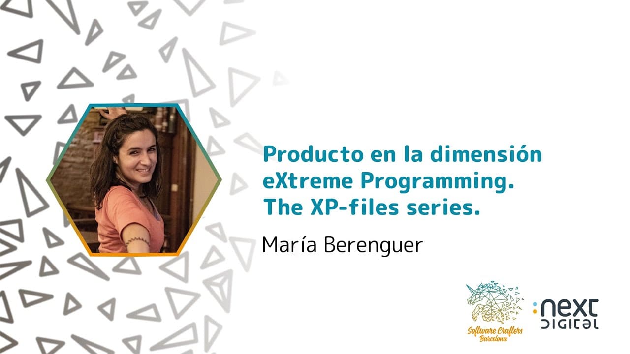 María Berenguer - Producto en la dimensión eXtreme Programming. The XP-files series - SCBCN 24