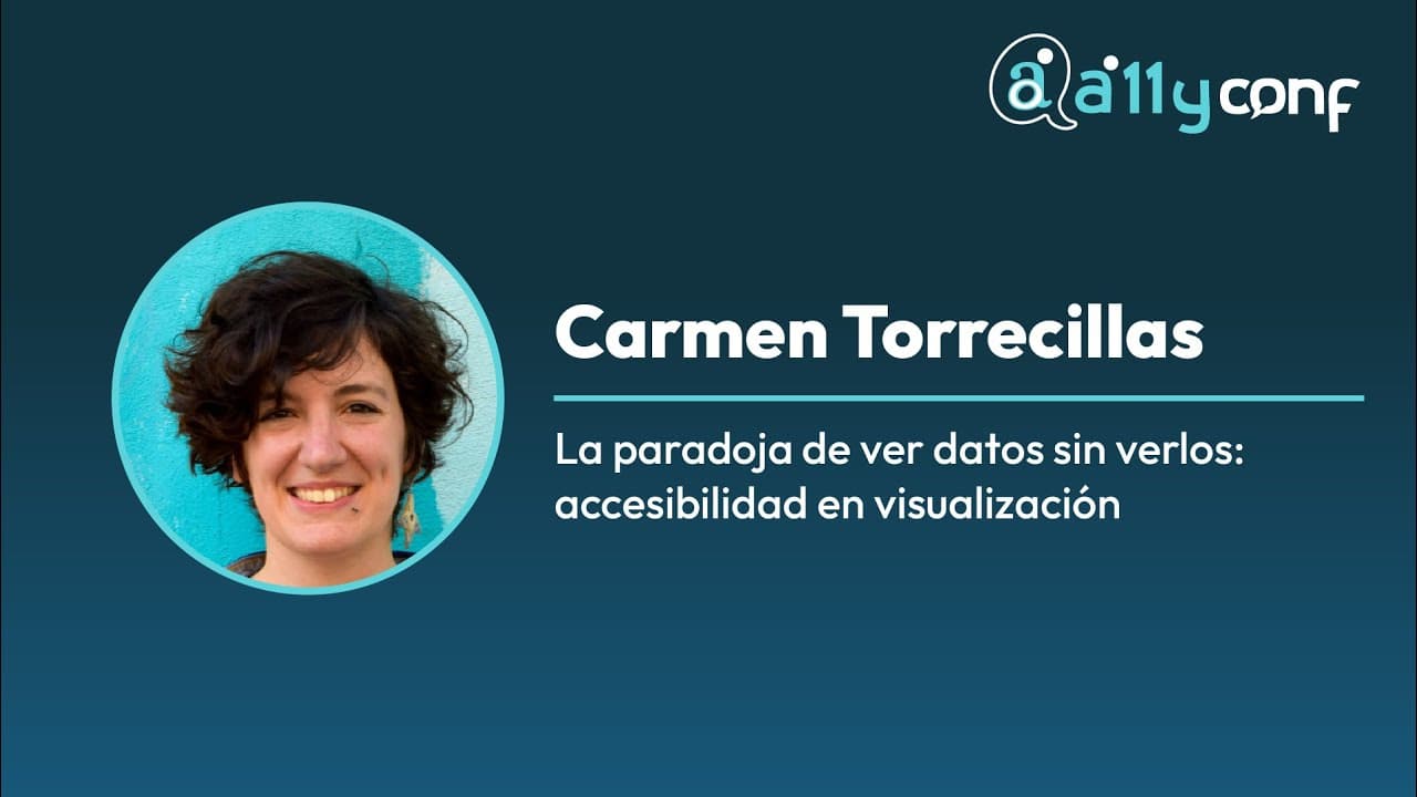 Carmen Torrecillas - La paradoja de ver datos sin verlos: accesibilidad en visualización - A11yConf