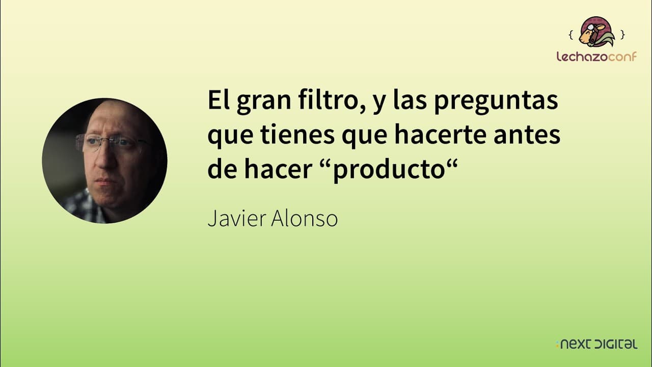 Javier Alonso - El gran filtro, y las preguntas que tienes que hacerte antes de hacer “producto“
