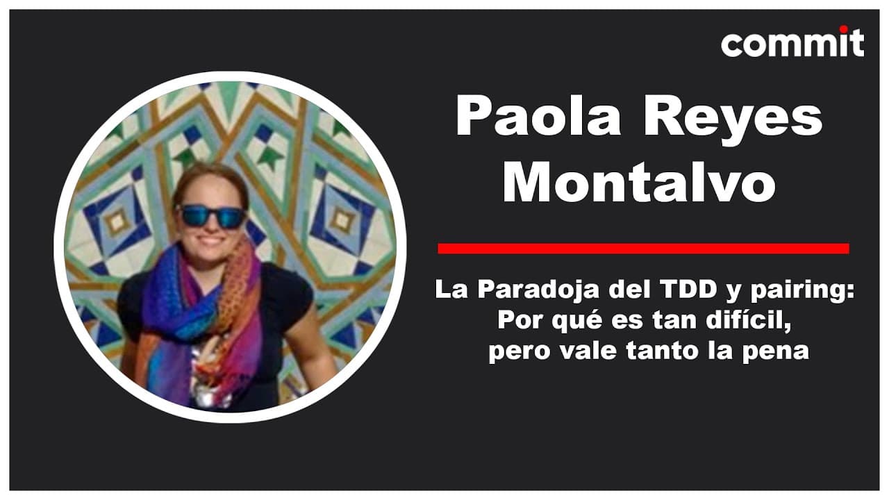 Paola Reyes Montalvo: La Paradoja del TDD y pairing: Por qué es tan difícil, pero vale tanto la pena