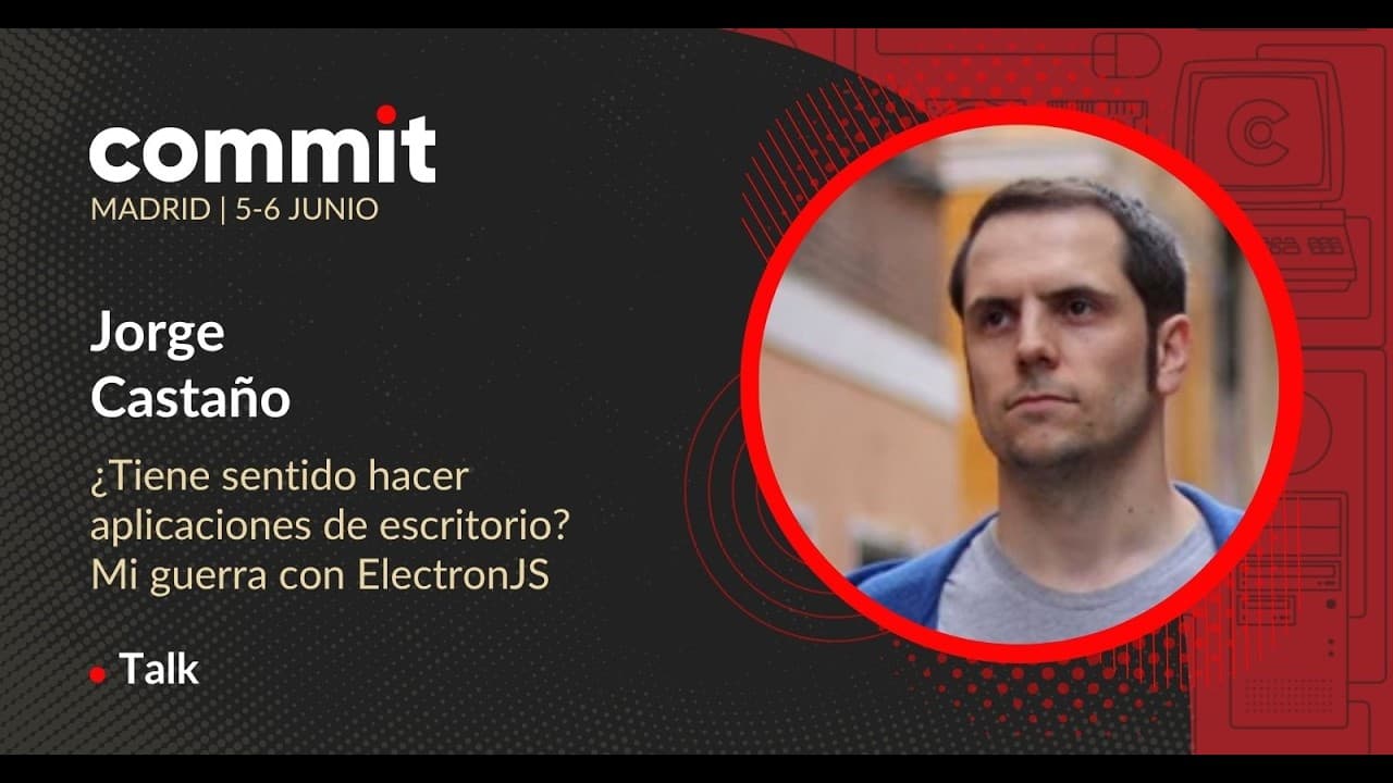 Jorge Castaño - ¿Tiene sentido hacer aplicaciones de escritorio? Mi guerra con ElectronJS