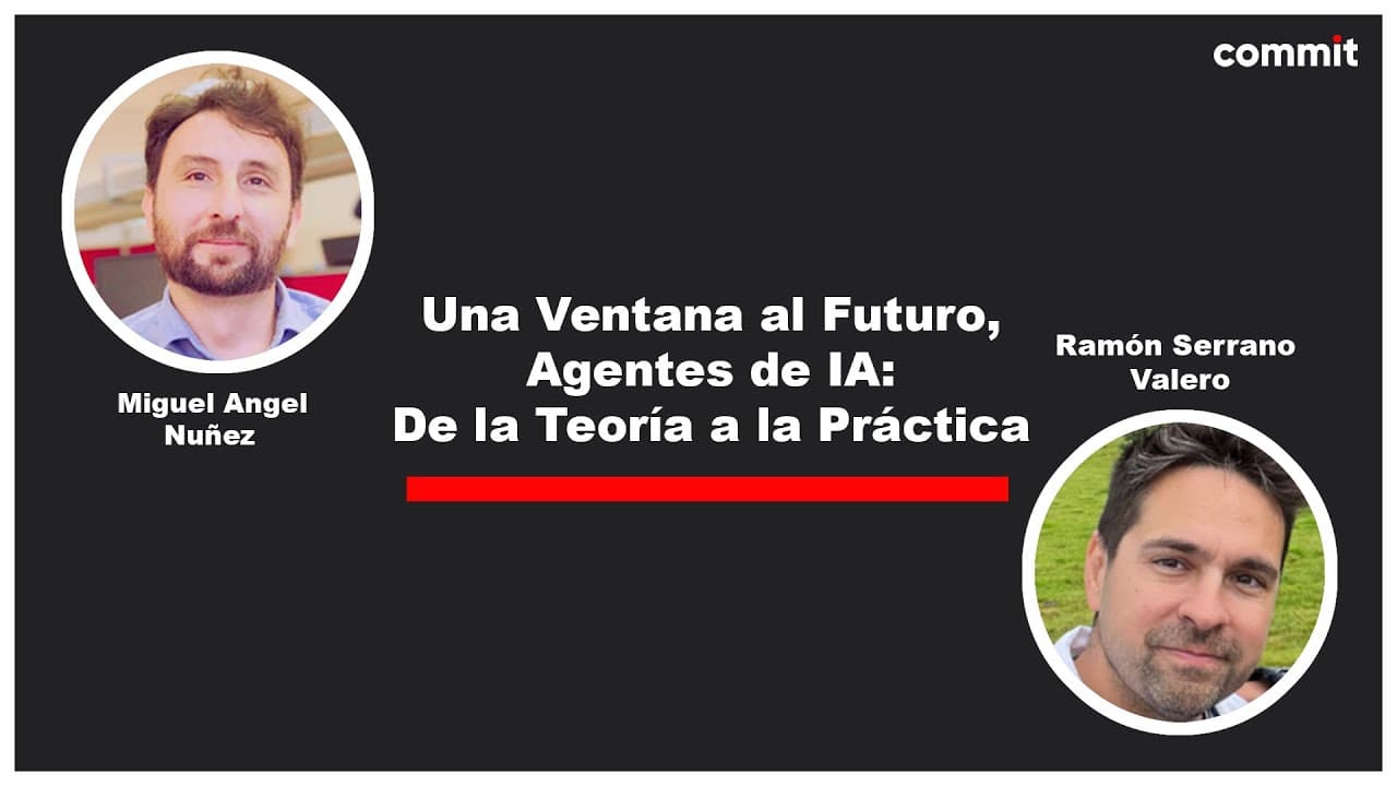 Miguel Ángel Núñez y Ramón Serrano Valero: Una Ventana el Futuro, Agentes de IA - Commit Conf