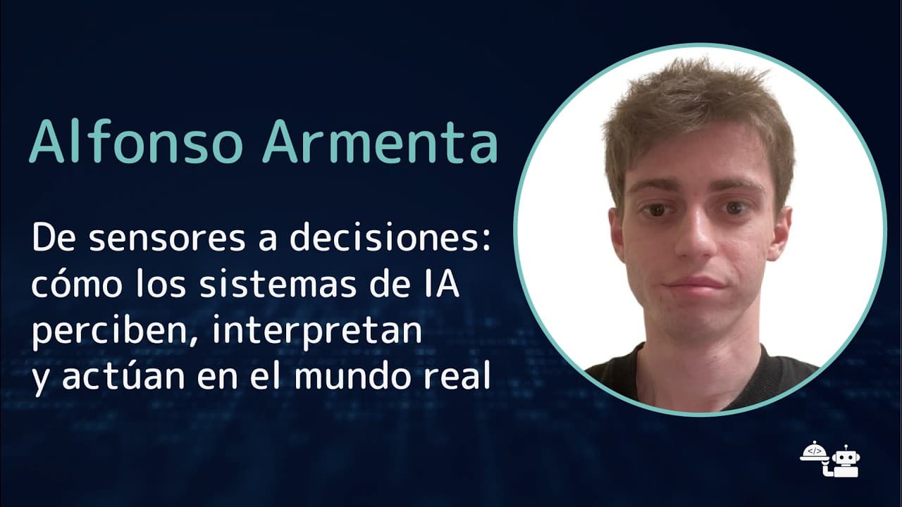 Alfonso Armenta - De sensores a decisiones: cómo los sistemas de IA perciben, interpretan y...