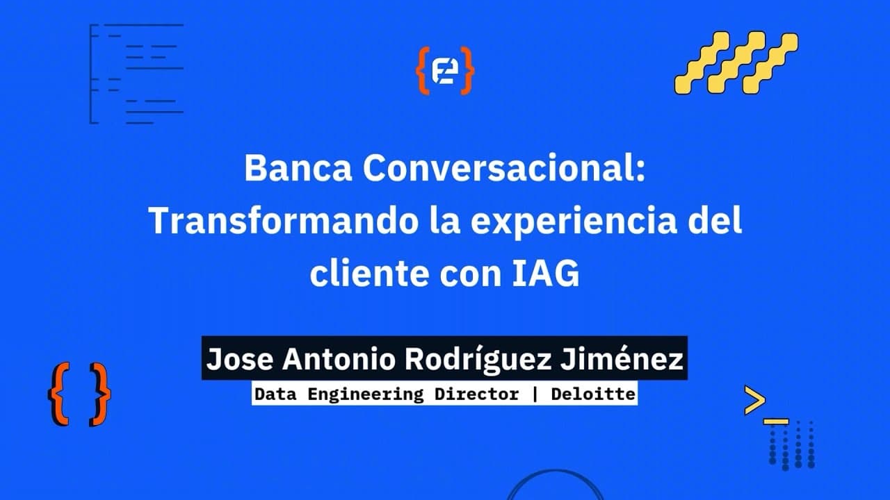 Jose Antonio Rodríguez: Banca Conversacional: Transformando la experiencia del cliente con IAG
