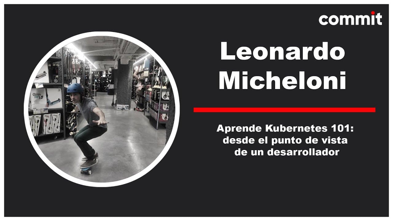 Leonardo Micheloni - Aprende Kubernetes 101: desde el punto de vista de un desarrollador