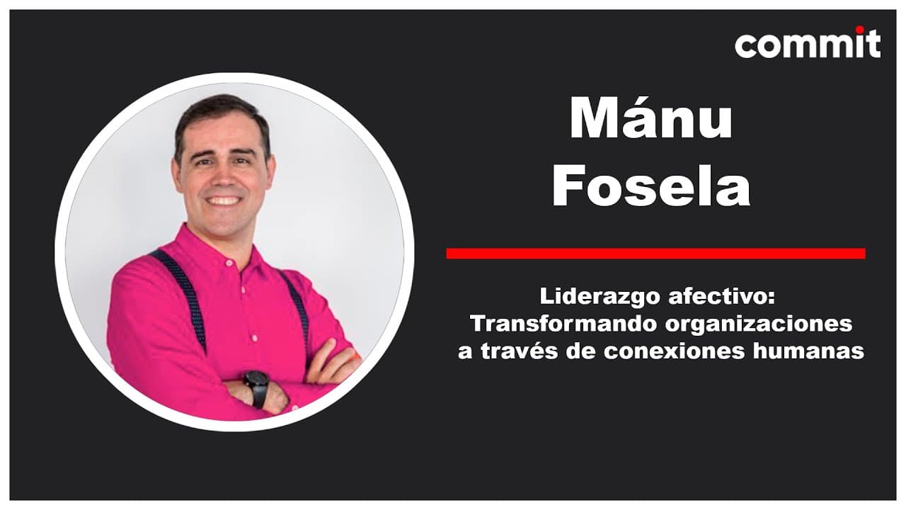 Mánu Fosela - Liderazgo afectivo: Transformando organizaciones a través de conexiones humanas