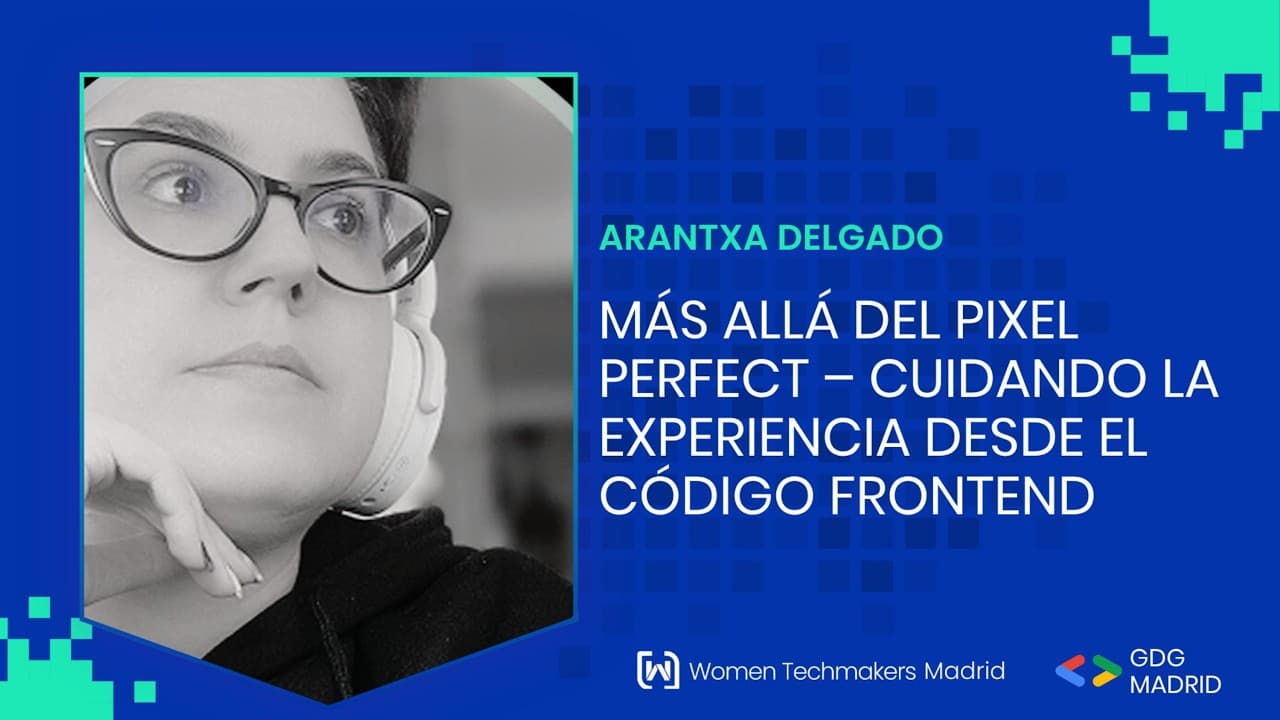 Arantxa Delgado - Más allá del pixel perfect. cuidando la experiencia desde el código frontend - WTM