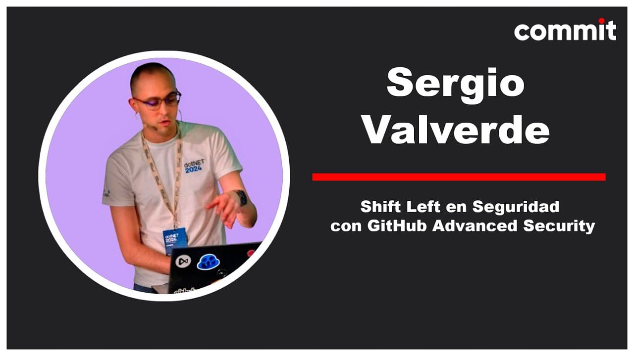 Sergio Valverde: Shift Left en Seguridad con GitHub Advanced Security - Commit Conf