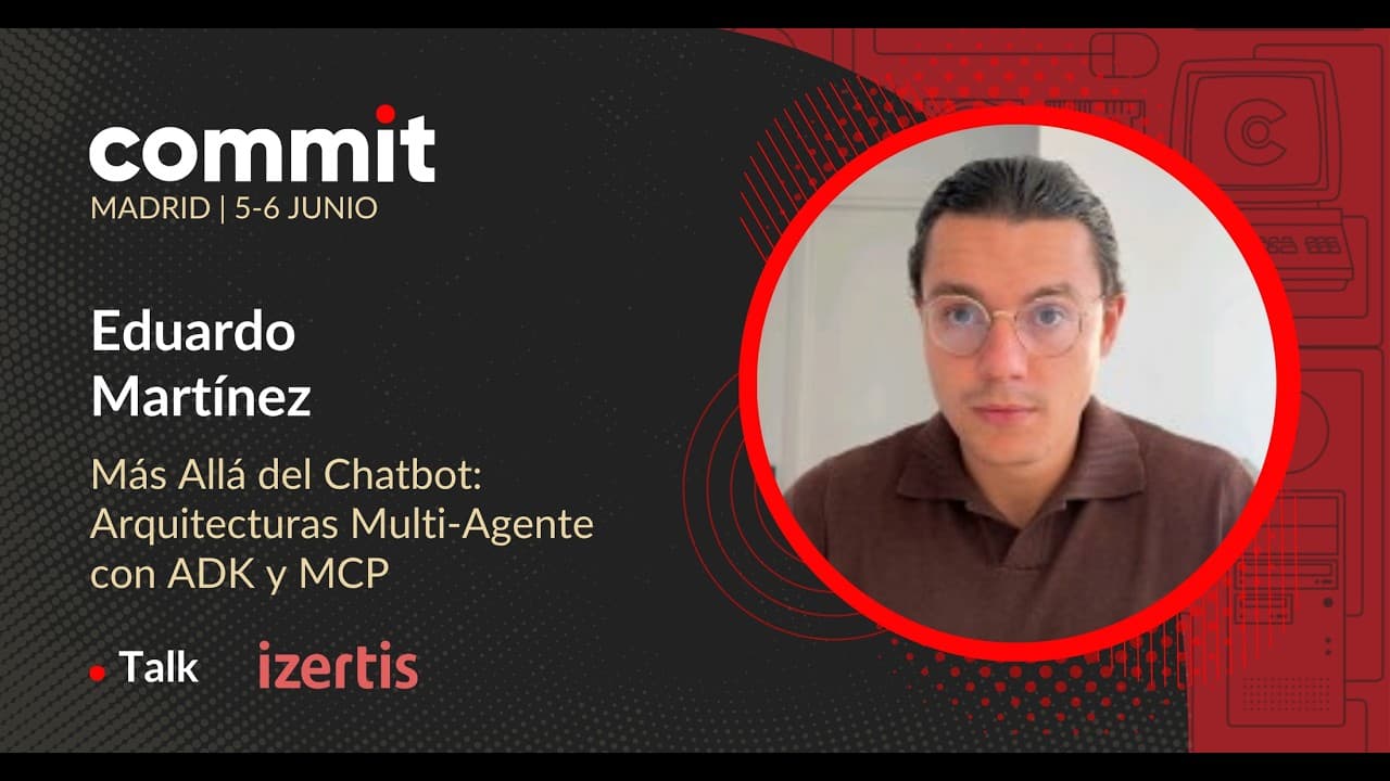 Eduardo Martínez - Más Allá del Chatbot: Arquitecturas Multi-Agente con ADK y MCP