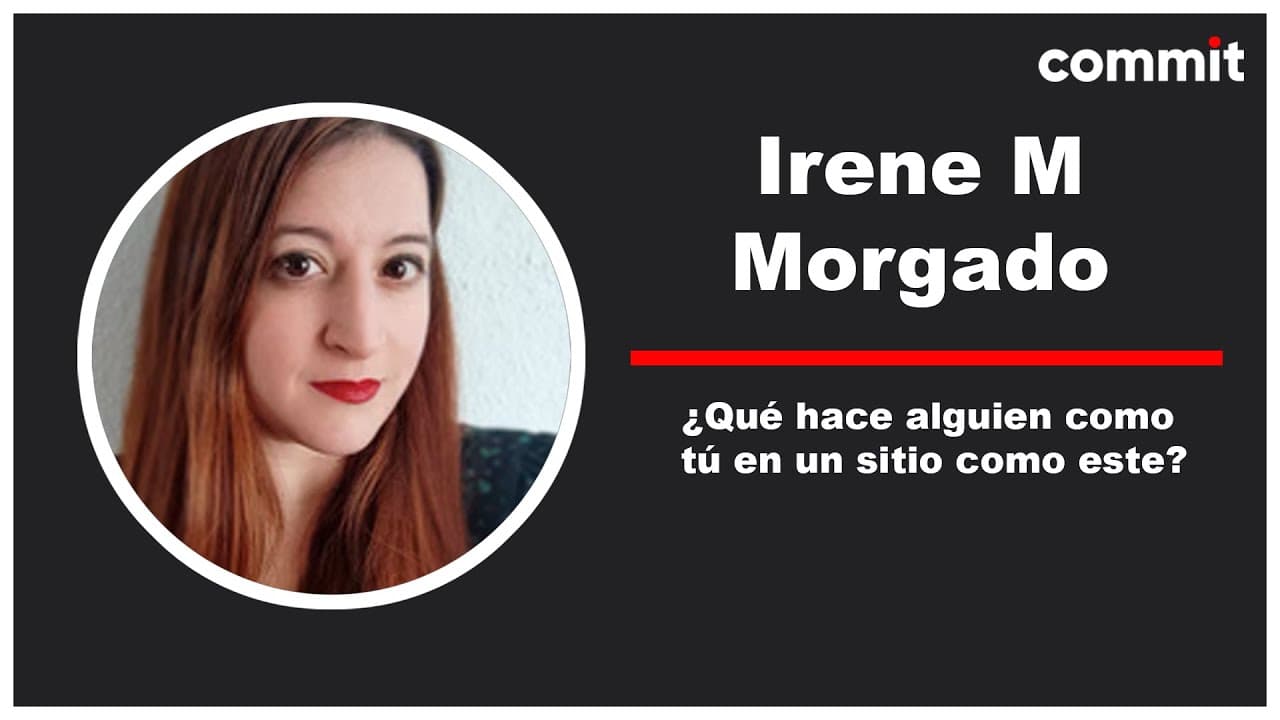 Irene M. Morgado: ¿Qué hace alguien como tú en un sitio como este? - Commit Conf