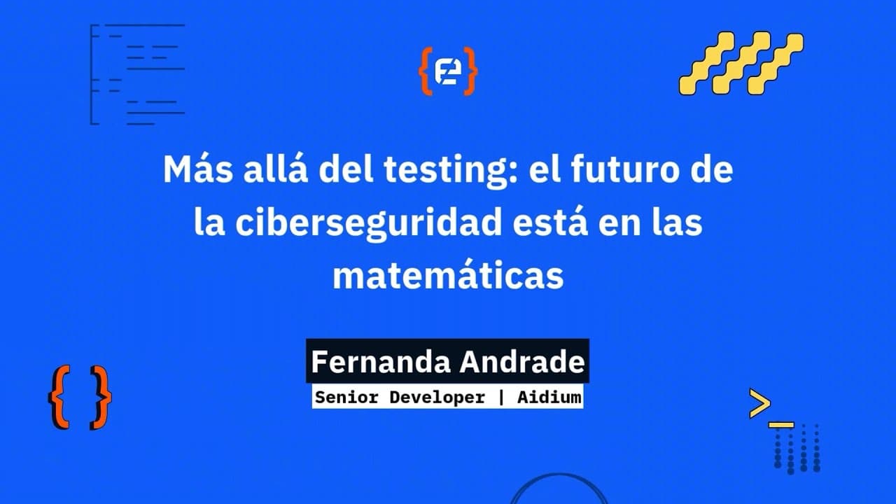 Fernanda Andrade: Más allá del testing: el futuro de la ciberseguridad está en las matemáticas