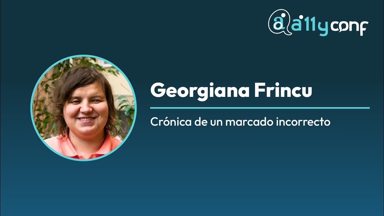 Georgiana Frincu - Crónica de un marcado incorrecto - A11yConf 25