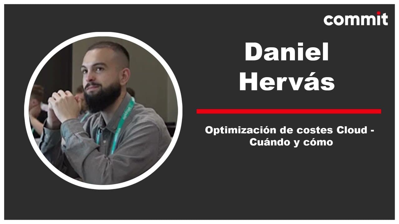 Daniel Hervás: Optimización de costes Cloud - Cuándo y cómo - Commit Conf