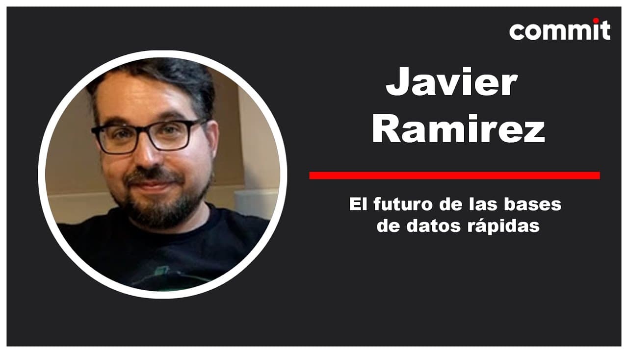 Javier Ramírez: El futuro de las bases de datos rápidas - Commit Conf