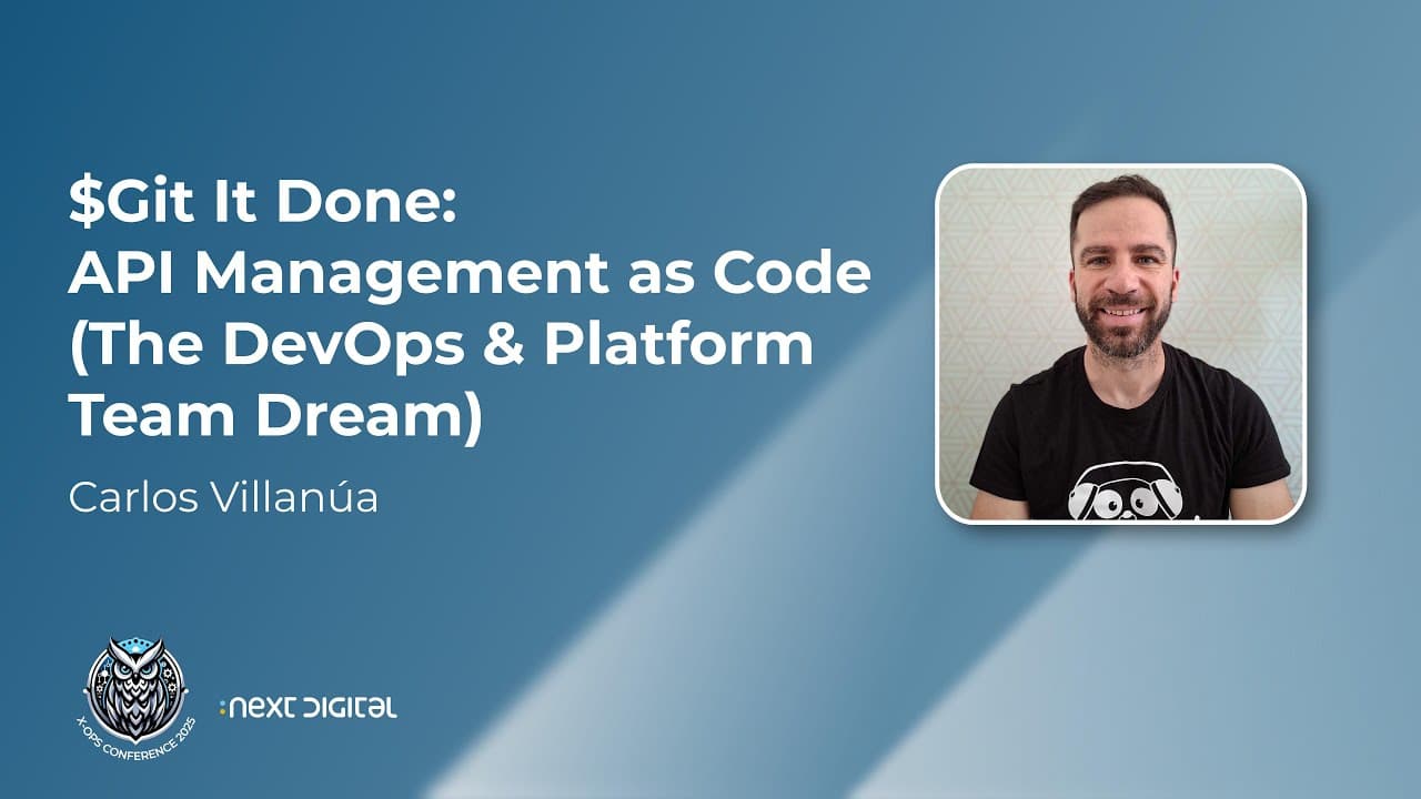 Carlos Villanúa - $Git It Done: API Management as Code (The DevOps & Platform Team Dream) - X-OPS 25
