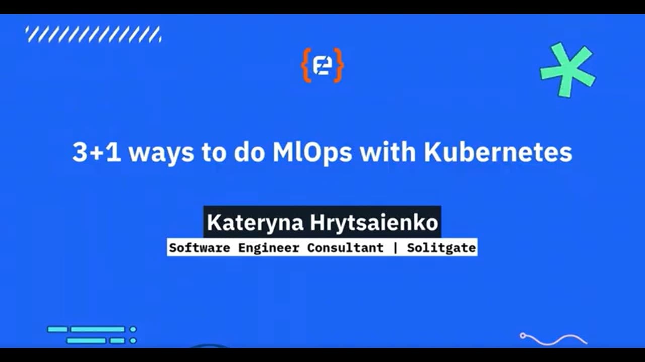 Kateryna Hrytsaienko - 3+1 ways to do MlOps with Kubernetes